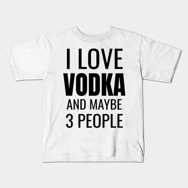 I love Vodka and maybe 3 people Kids T-Shirt by WPKs Design & Co